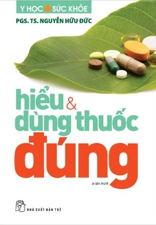 Hiểu Và Dùng Thuốc Đúng - PGS. TS. Nguyễn Hữu Đức