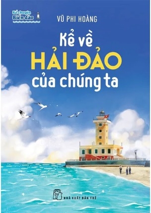 Sách  Kể Chuyện Biển Đảo - Kể Về Hải Đảo Của Chúng Ta - Vũ Phi Hoàng