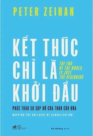 Kết Thúc Chỉ Là Khởi Đầu - Phác Thảo Sự Sụp Đổ Của Toàn Cầu Hóa (Peter Zeihan)