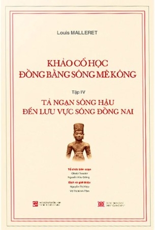 Khảo Cổ Học Đồng Bằng Sông Mê Kông (Tập IV) :Tả Ngạn Sông Hậu Đến Lưu Vực Sông Đồng Nai (Louis Malleret)