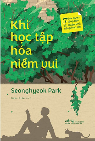 Sách Khi Học Tập Hóa Niềm Vui - 7 Thói Quen Giúp Bạn Cải Thiện Khả Năng Học Tập - Seonghyeok Park