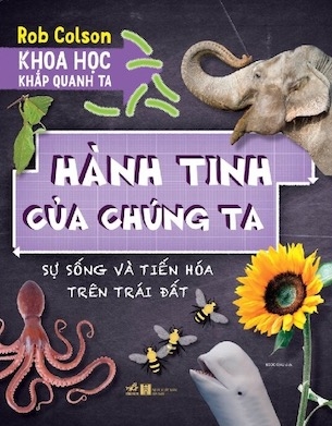 Khoa Học Khắp Quanh Ta - Hành Tinh Của Chúng Ta - Rob Colson