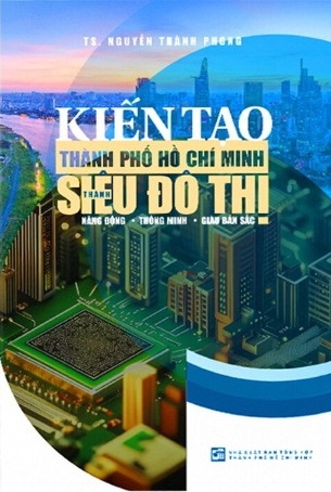 Kiến Tạo Thành Phố Hồ Chí Minh Thành Siêu Đô Thị Năng Động - Thông Minh - Giàu Bản Sắc (TS. Nguyễn Thành Phong)