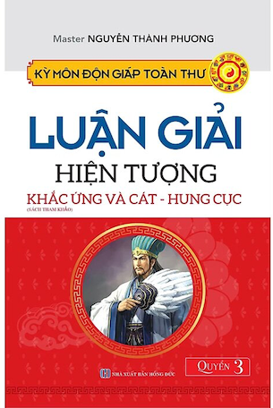 Kỳ Môn Độn Giáp Toàn Thư - Quyển 3: Luận Giải Hiện Tượng Khắc Ứng Và Cát - Hung Cục - Nguyễn Thành Phương