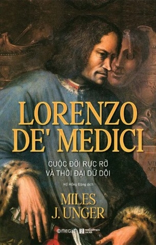 Lorenzo De’ Medici - Cuộc Đời Rực Rỡ Và Thời Đại Dữ Dội (Miles J. Unger)