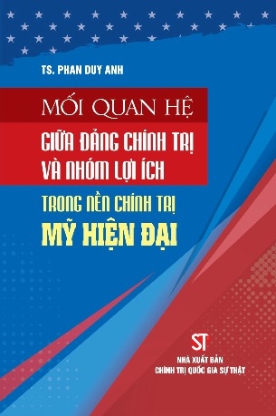 Sách Mối quan hệ giữa đảng chính trị và nhóm lợi ích trong nền chính trị Mỹ hiện đại - Phan Duy Anh