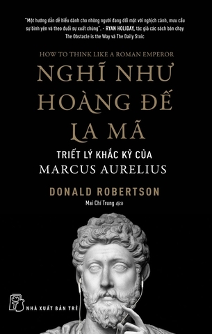 Sách Nghĩ Như Hoàng Đế La Mã: Triết Lý Khắc Kỷ Của Marcus Aurelius, tác giả Donald Robertson