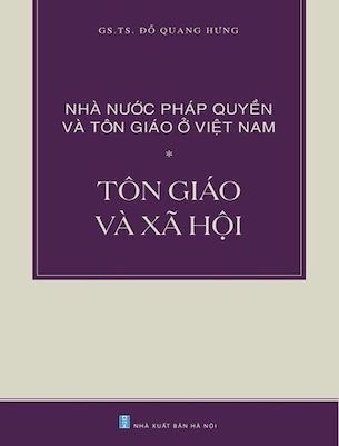 Nhà Nước Pháp Quyền và Tôn Giáo Ở Việt Nam: Tôn Giáo và Xã Hội - Đỗ Quang Hưng