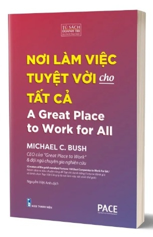 Sách Nơi Làm Việc Tuyệt Vời Cho Tất Cả - A Great Place To Work For All của tác giả Michael C. Bush, dịch giả Nguyễn Việt Anh 