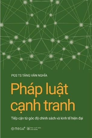 Pháp Luật Cạnh Tranh - Tiếp Cận Từ Góc Độ Chính Sách Và Kinh Tế Hiện Đại - PGS.TS. Tăng Văn Nghĩa