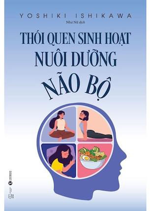 sách Thói Quen Sinh Hoạt Nuôi Dưỡng Não Bộ - Yoshiki Ishikawa