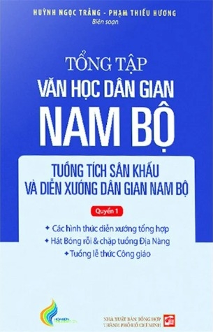 Tổng Tập Văn Học Dân Gian Nam Bộ (Tập 4): Tuồng Tích Sân Khấu Và Diễn Xướng Dân Gian Nam Bộ (Quyển 1) Huỳnh Ngọc Trảng, Phạm Thiếu Hương