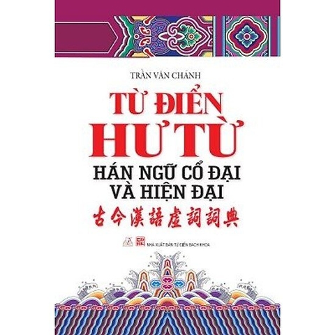 Sách Từ Điển Hư Từ Hán Ngữ Cổ Đại Và Hiện Đại (Bìa Cứng) - Trần Văn Chánh