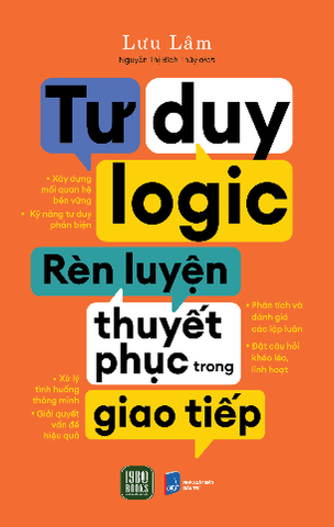 Sách Tư Duy Logic Rèn Luyện Thuyết Phục Trong Giao Tiếp của tác giả Lưu Lâm