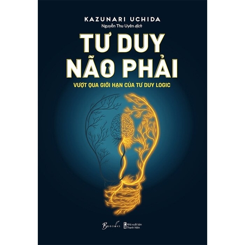 Sách Tư Duy Não Phải - Vượt Qua Giới Hạn Của Tư Duy Logic - Kazunari Uchida