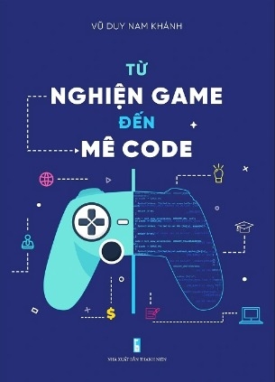 Từ Nghiện Game Đến Mê Code - Vũ Duy Nam Khánh