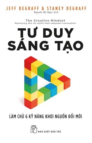 sách Tư Duy Sáng Tạo - Làm Chủ 6 Kỹ Năng Khơi Nguồn Đổi Mới - Jeff Degraff, Staney Degraff