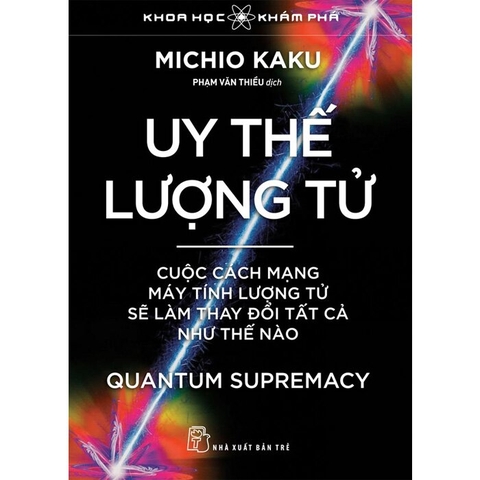 Sách Uy Thế Lượng Tử - Cuộc Cách Mạng Máy Tính Lượng Tử Sẽ Làm Thay Đổi Tất Cả Như Thế Nào (Michio Kaku)
