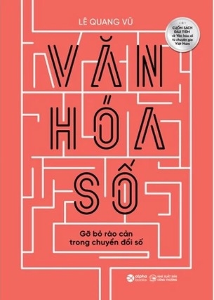 sách Văn Hóa Số - Gỡ Bỏ Rào Cản Trong Chuyển Đổi Số - Lê Quang Vũ