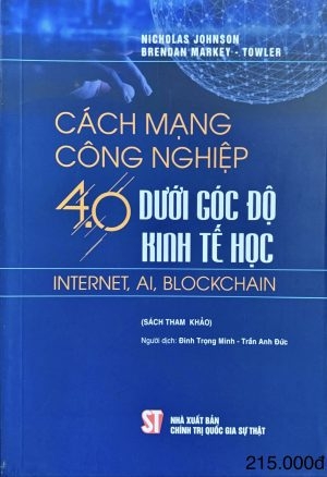 Sách Cách Mạng Công Nghiệp 4.0 Dưới Góc Độ Kinh Tế Học: Internet, AI, Blockchain - Nicholas Jonhson, Brendan Markey Towler