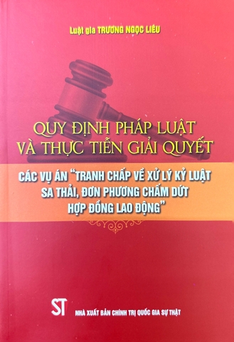 Sách Quy định pháp luật và thực tiễn giải quyết các vụ án “Tranh chấp về xử lý kỷ luật sa thải, đơn phương chấm dứt hợp đồng lao động”