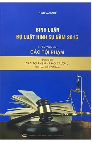 Sách Bình Luận Bộ Luật Hình Sự 2015 - Phần 2 Các Tội Phạm - Chương XIX - Các Tội Phạm Về Môi Trường của tác giả Đinh Văn Quế