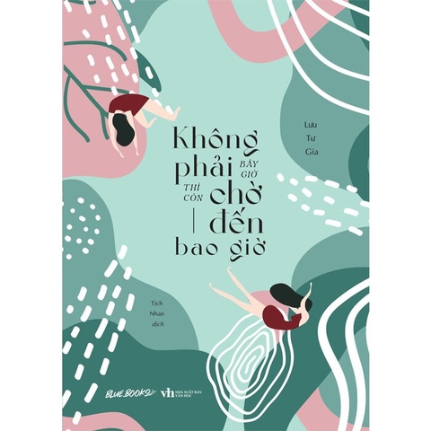 Sách Không Phải Bây Giờ Thì Còn Chờ Đến Bao Giờ của tác giả Lưu Tư Gia