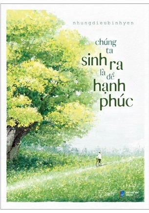 Sách Chúng Ta Sinh Ra Là Để Hạnh Phúc của tác giả nhungdieubinhyen