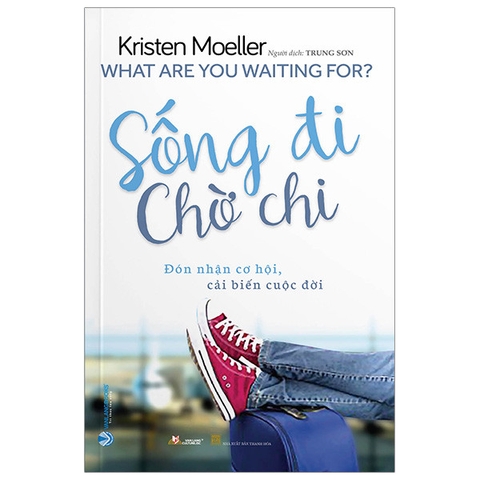 Sách Sống Đi Chờ Chi - What Are You Waiting For? của tác giả Kristen Moeller