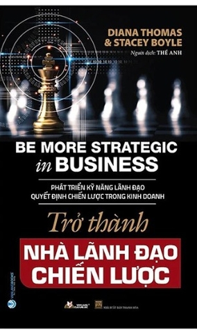 Sách Trở Thành Nhà Lãnh Đạo Chiến Lược - Be More Strategic in Business của tác giả Diana Thomas, Stacey Boyle