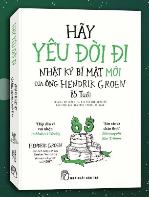 Sách Hãy Yêu Đời Đi - Nhật Ký Bí Mật Mới Của Ông Hendrik Groen 85 Tuổi của tác giả Hendrik Groen