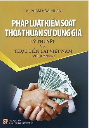 Sách Pháp luật kiểm soát thỏa thuận sử dụng giá - Lý thuyết và thực tiễn tại Việt Nam (Sách chuyên khảo) của tác giả  TS. Phạm Hoài Huấn