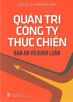 Sách Quản Trị Công Ty Thực Chiến - Bản Án Và Bình Luận của tác giả Luật Sư Tiến Sĩ. Phạm Hoài Huấn