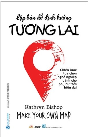 Sách Lập Bản Đồ Định Hướng Tương Lai - Chiến Lược Lựa Chọn Nghề Nghiệp Dành Cho Phụ Nữ Thời Hiện Đại  của tác giả Kathryn Bishop