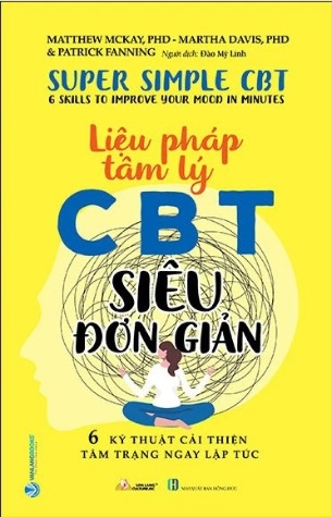 Sách Liệu Pháp Tâm Lý CBT Siêu Đơn Giản - 6 Kỹ Thuật Cải Thiện Tâm Trạng Ngay Lập Tức của tác giả Matthew McKay. PHD, Martha Davis. PHD