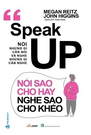 Sách Speak Up - Nói Sao Cho Hay Nghe Sao Cho Khéo của tác giả Megan Reitz John Higgins