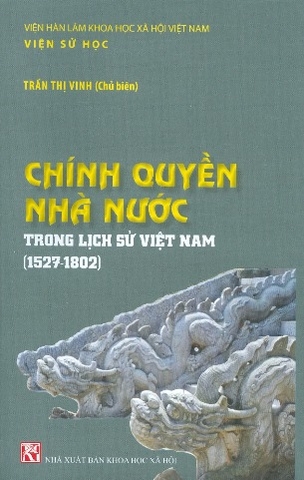 Sách Chính Quyền Nhà Nước Trong Lịch Sử Việt Nam (1527 - 1802) của tác giả Trần Thị Vinh 