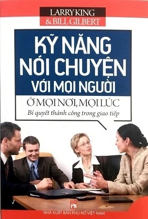 Sách Kỹ Năng Nói Chuyện Với Mọi Người Ở Mọi Nơi, Mọi Lúc của tác giả Larry King, Bill Gilbert