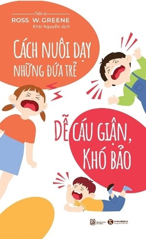 Sách Cách Nuôi Dạy Đứa Trẻ Dễ Cáu Giận, Khó Bảo - Ross W.Greene