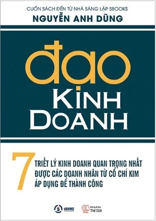 Sách Đạo Kinh Doanh - 7 Triết Lý Kinh Doanh Quan Trọng Nhất Được Các Doanh Nhân Từ Cổ Chí Kim Áp Dụng Để Thành Công - Nguyễn Anh Dũng