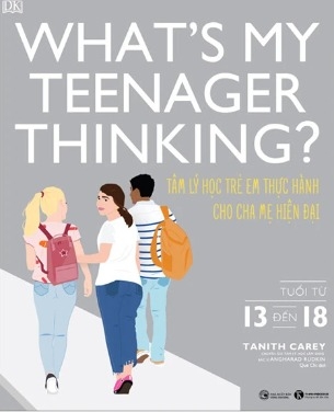 Sách What's My Teenager Thinking? - Tâm Lý Học Trẻ Em Thực Hành Cho Cha Mẹ Hiện Đại - Tuổi Từ 13 đến 18 - Tanith Carey, Angharad Rudkin