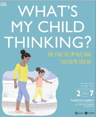 Sách What's My Child Thinking? - Tâm Lý Học Trẻ Em Thực Hành Cho Cha Mẹ Hiện Đại - Tuổi Từ 2 đến 7 - Tanith Carey, Angharad Rudkin