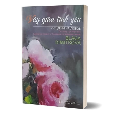 Sách Vây Giữa Tình Yêu - Thơ Song Ngữ Việt - Bun - Blaga Dimitrova