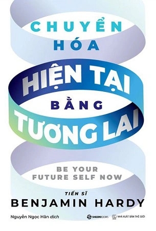 Sách Chuyển Hóa Hiện Tại Bằng Tương Lai - Benjamin Hardy