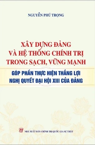 sách Xây Dựng Đảng Và Hệ Thống Chính Trị Trong Sạch, Vững Mạnh - Góp Phần Thực Hiện Thắng Lợi Nghị Quyết Đại Hội XIII Của Đảng - Nguyễn Phú Trọng