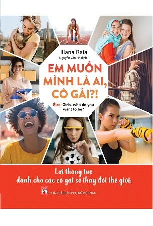 sách Em Muốn Mình Là Ai, Cô Gái? - Lời Thông Tuệ Dành Cho Các Cô Gái Sẽ Thay Đổi Thế Giới - Illana Raia