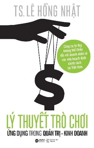 sách Lý Thuyết Trò Chơi Và Ứng Dụng Trong Quản Trị Kinh Doanh - TS. Lê Hồng Nhật