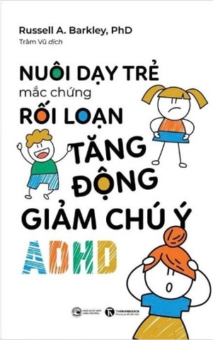 sách Nuôi Dạy Trẻ Mắc Hội Chứng Rối Loạn Tăng Động Giảm Chú Ý - ADHD - Russell A. Barkley