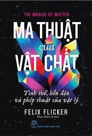 sách Ma Thuật Của Vật Chất - Tinh Thể, Hỗn Độn Và Phép Thuật Của Vật Lý - Felix Flicker