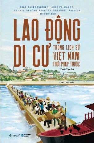 sách Lao Động Di Cư Trong Lịch Sử Việt Nam Thời Pháp Thuộc của tác giả Eric Guerassimoff, Andrew Hardy, Nguyen Phuong Ngoc, Emmanuel Poisson